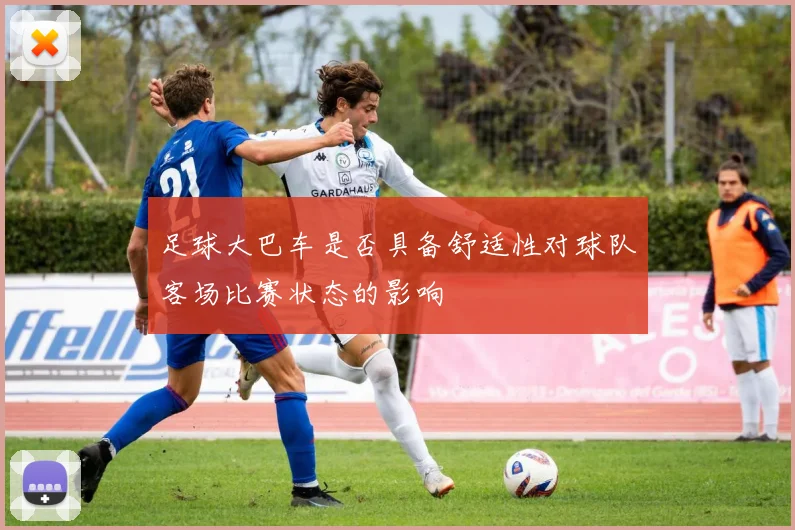 足球大巴车是否具备舒适性对球队客场比赛状态的影响