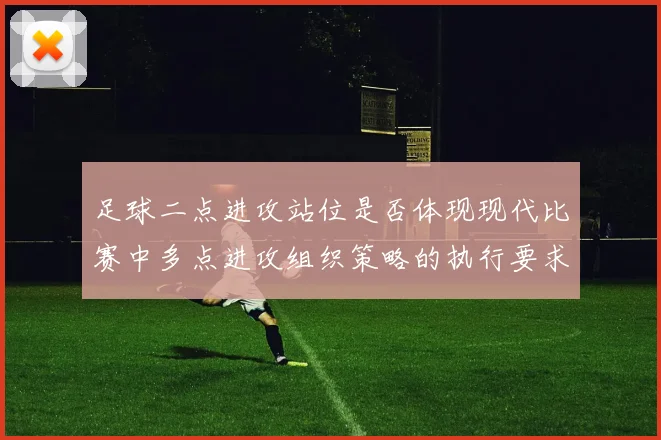 足球二点进攻站位是否体现现代比赛中多点进攻组织策略的执行要求