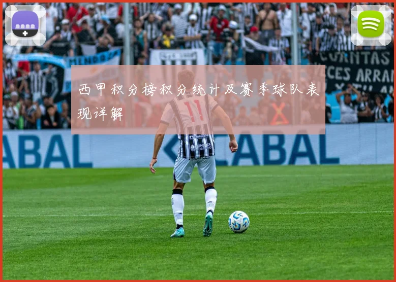 西甲积分榜积分统计及赛季球队表现详解