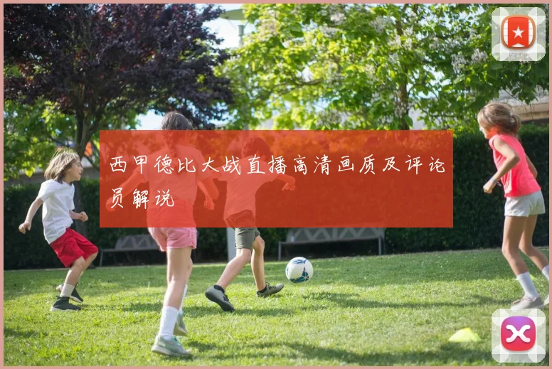 西甲德比大战直播高清画质及评论员解说